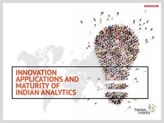 INNOVATION
APPLICATIONS AND
MATURITY OF
INDIAN ANALYTICS
 