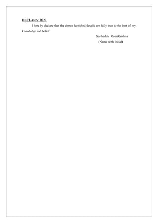 DECLARATION
I here by declare that the above furnished details are fully true to the best of my
knowledge and belief.
Sarihaddu RamaKrishna
(Name with Initial)
 