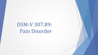 DSM-V 307.89:
Pain Disorder
 