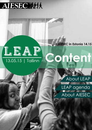  
c
Content
About LEAP
LEAP agenda
About AIESEC
AIESEC in Estonia 14.15
 