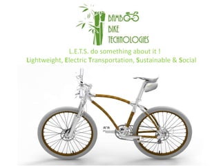 L.E.T.S. do something about it !
Lightweight, Electric Transportation, Sustainable & Social
 