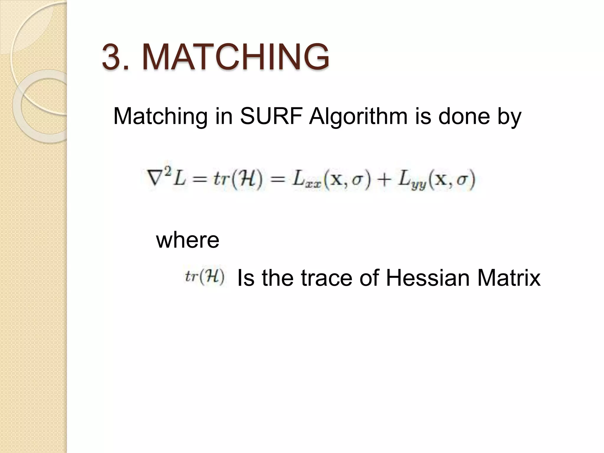 3. MATCHING
Matching in SURF Algorithm is done by
where
Is the trace of Hessian Matrix
 
