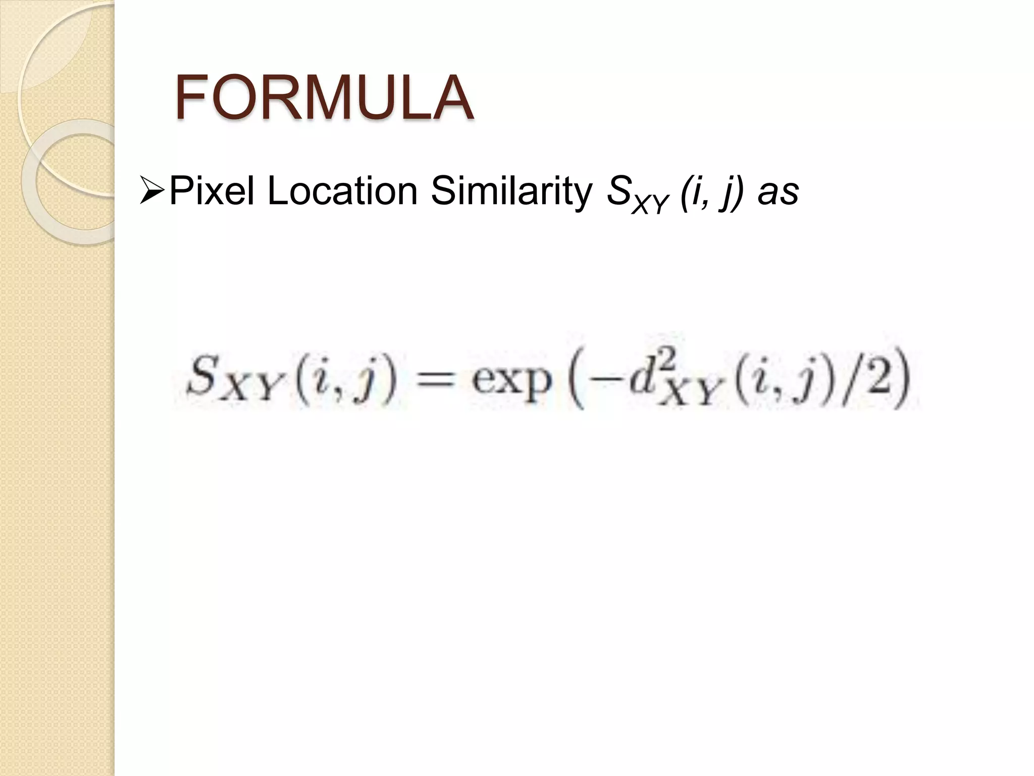 FORMULA
Pixel Location Similarity SXY (i, j) as
 