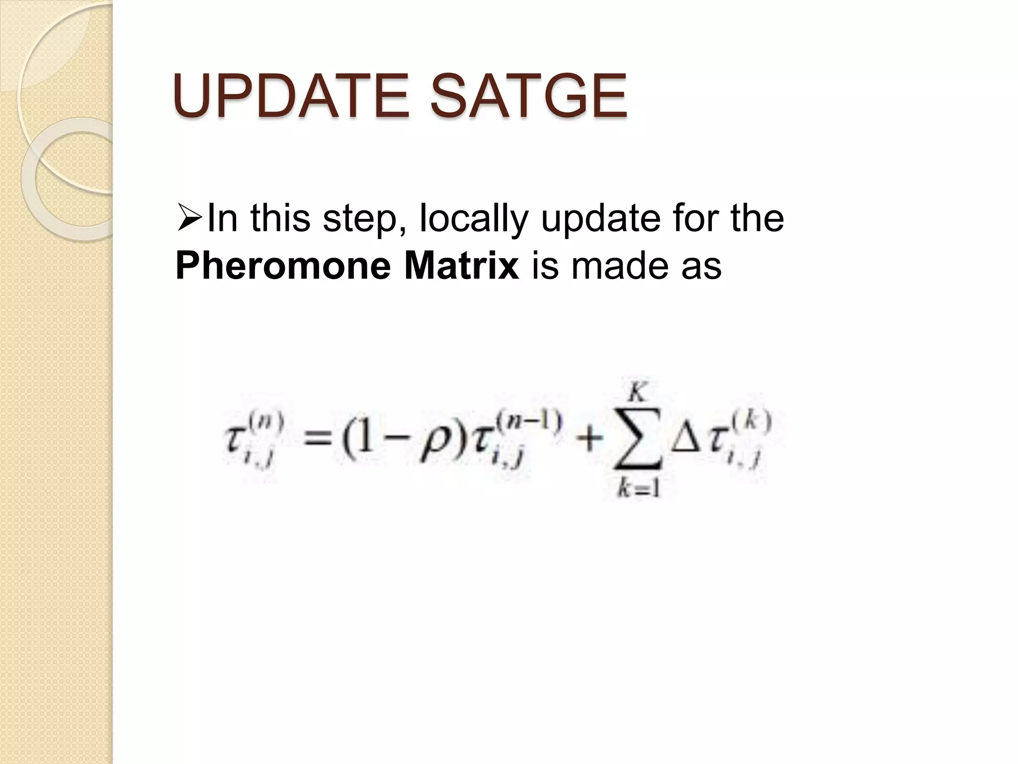 UPDATE SATGE
In this step, locally update for the
Pheromone Matrix is made as
 