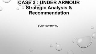 CASE 3 : UNDER ARMOUR
Strategic Analysis &
Recommendation
SONY SUPRINVIL
 