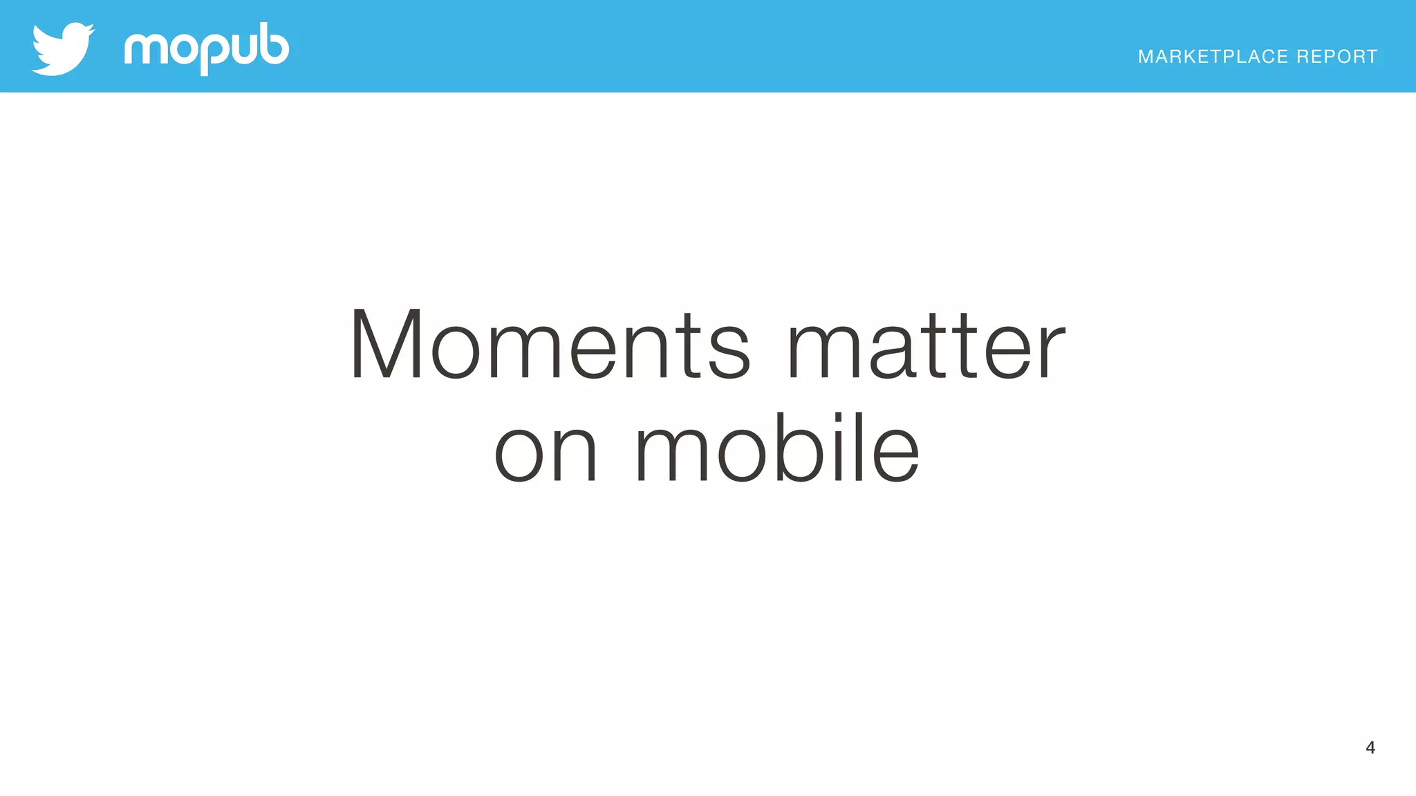 MARKETPLACE REPORT
Moments matter
on mobile
4
 