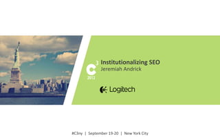 Institutionalizing SEO
              Jeremiah Andrick




                                          #C3n
                                            y
#C3ny | September 19-20 | New York City
 