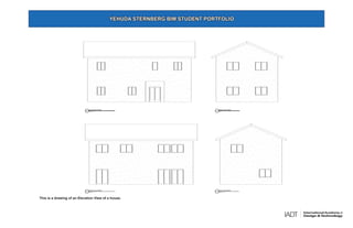 This is a drawing of an Elevation View of a house.
YEHUDA STERNBERG BIM STUDENT PORTFOLIO
 