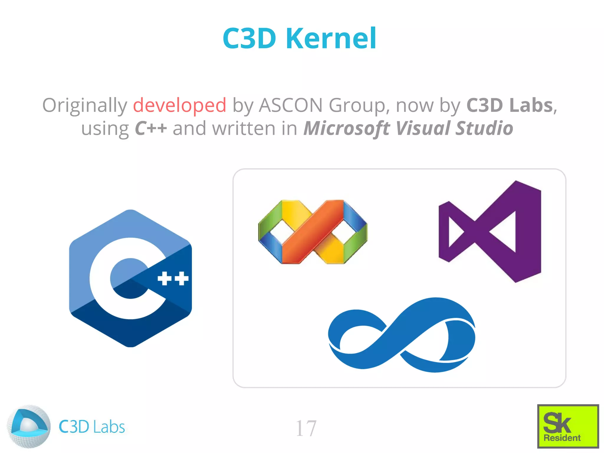 Originally developed by ASCON Group, now by C3D Labs,
using C++ and written in Microsoft Visual Studio
C3D Kernel
17
 