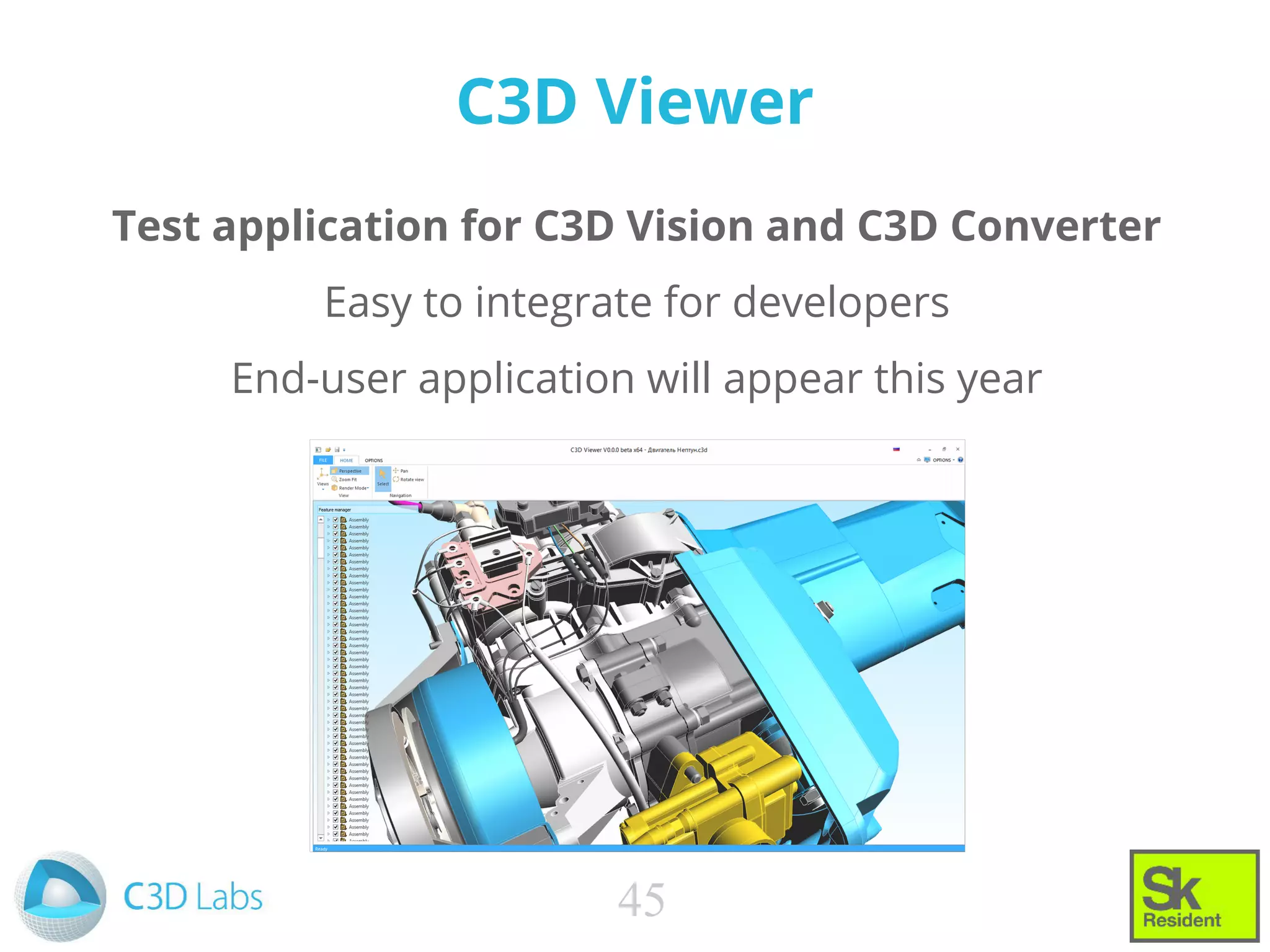 C3D Viewer
Test application for C3D Vision and C3D Converter
Easy to integrate for developers
End-user application will appear this year
45
 