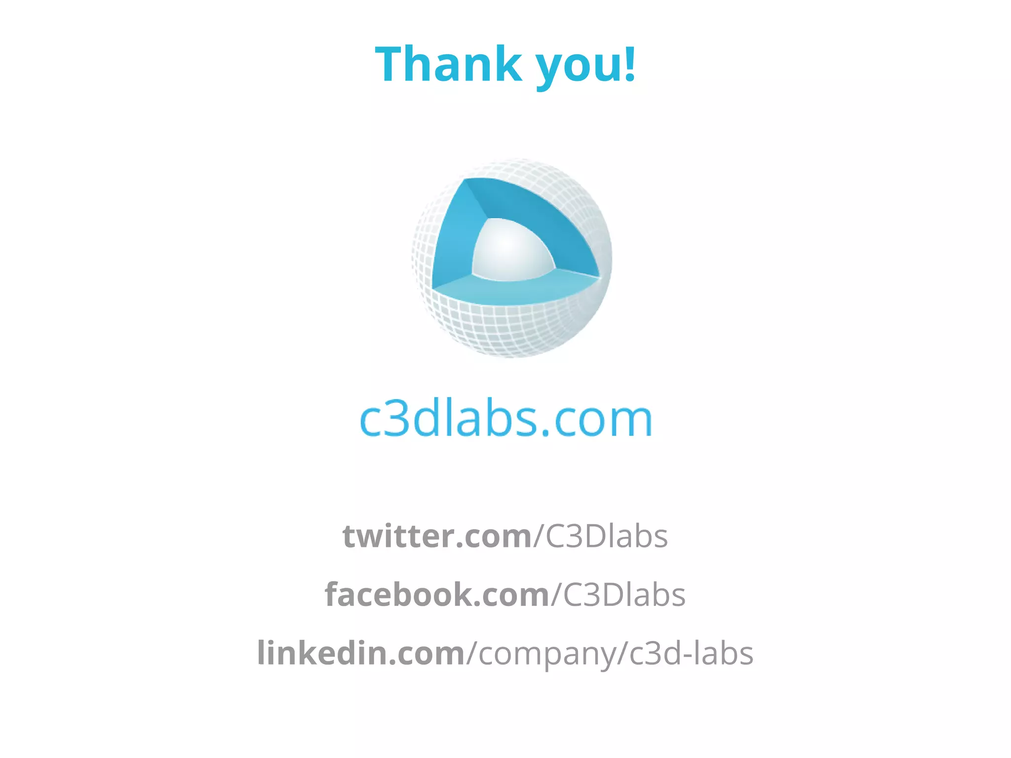 Thank you!
twitter.com/C3Dlabs
facebook.com/C3Dlabs
linkedin.com/company/c3d-labs
 