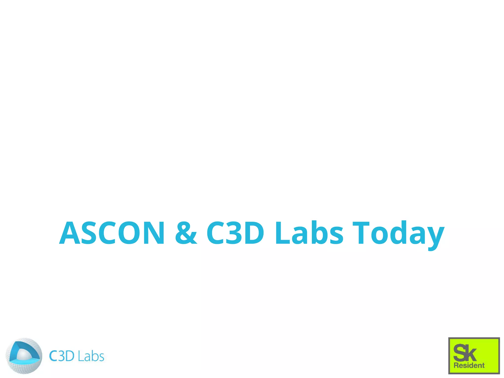 ASCON & C3D Labs Today
 
