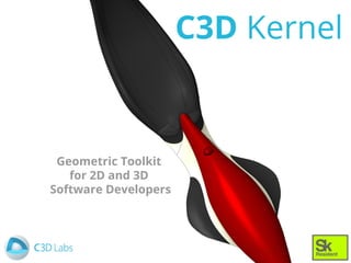 C3D Kernel
Geometric Toolkit
for 2D and 3D
Software Developers
 