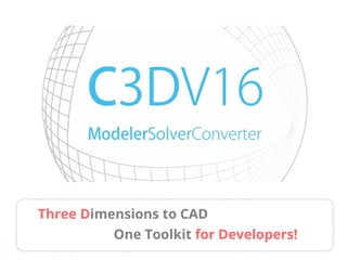 One Toolkit for Developers!
Three Dimensions to CAD
 