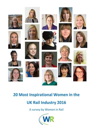 20 Most Inspirational Women in the
UK Rail Industry 2016
A survey by Women in Rail
 