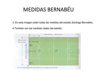 MEDIDAS BERNABÉU
3. En esta imagen están todas las medidas del estadio Santiago Bernabéu.
4.También son las medidas reales del estadio.
 