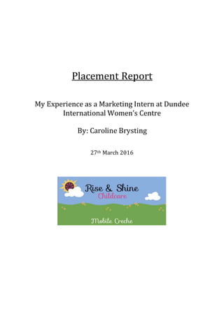 Placement Report
My Experience as a Marketing Intern at Dundee
International Women’s Centre
By: Caroline Brysting
27th March 2016
 