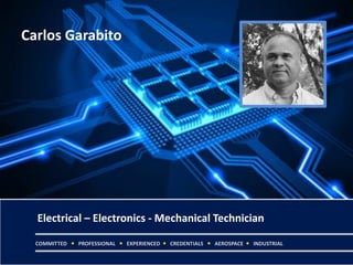 Carlos Garabito
Electrical – Electronics - Mechanical Technician
COMMITTED  PROFESSIONAL  EXPERIENCED  CREDENTIALS  AEROSPACE  INDUSTRIAL
 