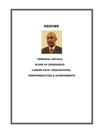 RESUME
PERSONAL DETAILS
SCOPE OF EXPERIENCE
CAREER PATH, DESIGNATIONS,
RESPONSIBILITIES & ACHIEVEMENTS
 