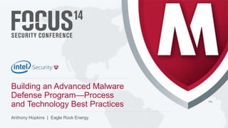 McAfee Confidential
.
Anthony Hopkins | Eagle Rock Energy
Building an Advanced Malware
Defense Program—Process
and Technology Best Practices
 