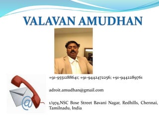 +91-9551288641; +91-9442472256; +91-9442289761
adroit.amudhan@gmail.com
1/974,NSC Bose Street Bavani Nagar, Redhills, Chennai,
Tamilnadu, India
 