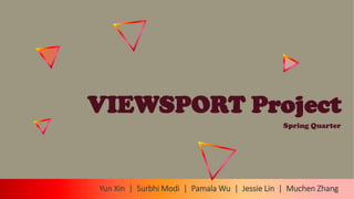 VIEWSPORT Project
Spring Quarter
Yun Xin | Surbhi Modi | Pamala Wu | Jessie Lin | Muchen Zhang
 