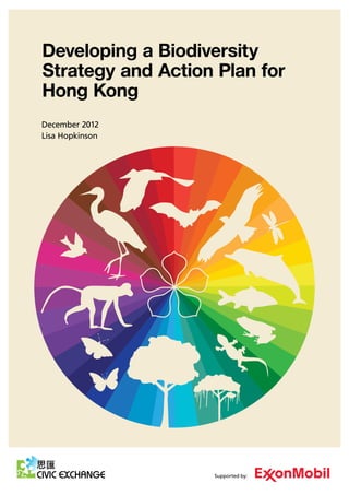 Developing a Biodiversity
Strategy and Action Plan for
Hong Kong
December 2012
Lisa Hopkinson
Supported by:
 