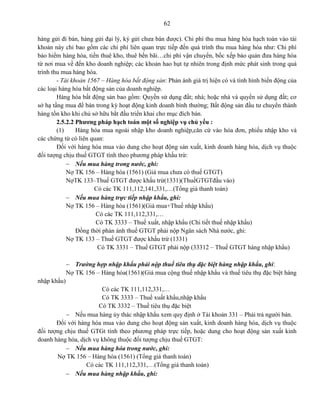62
hàng gửi đi bán, hàng gửi đại lý, ký gửi chưa bán được). Chi phí thu mua hàng hóa hạch toán vào tài
khoản này chỉ bao gồm các chi phí liên quan trực tiếp đến quá trình thu mua hàng hóa như: Chi phí
bảo hiểm hàng hóa, tiền thuê kho, thuê bến bãi…chi phí vận chuyển, bốc xếp bảo quản đưa hàng hóa
từ nơi mua về đến kho doanh nghiệp; các khoản hao hụt tự nhiên trong định mức phát sinh trong quá
trình thu mua hàng hóa.
- Tài khoản 1567 – Hàng hóa bất động sản: Phản ánh giá trị hiện có và tình hình biến động của
các loại hàng hóa bất động sản của doanh nghiệp.
Hàng hóa bất động sản bao gồm: Quyền sử dụng đất; nhà; hoặc nhà và quyền sử dụng đất; cơ
sở hạ tầng mua để bán trong kỳ hoạt động kinh doanh bình thường; Bất động sản đầu tư chuyển thành
hàng tồn kho khi chủ sở hữu bắt đầu triển khai cho mục đích bán.
2.5.2.2 Phương pháp hạch toán một số nghiệp vụ chủ yếu :
(1) Hàng hóa mua ngoài nhập kho doanh nghiệp,căn cứ vào hóa đơn, phiếu nhập kho và
các chứng từ có liên quan:
Đối với hàng hóa mua vào dung cho hoạt động sản xuất, kinh doanh hàng hóa, dịch vụ thuộc
đối tượng chịu thuế GTGT tính theo phương pháp khấu trừ:
 Nếu mua hàng trong nước, ghi:
Nợ TK 156 – Hàng hóa (1561) (Giá mua chưa có thuế GTGT)
NợTK 133–Thuế GTGT được khấu trừ(1331)(ThuếGTGTđầu vào)
Có các TK 111,112,141,331,…(Tổng giá thanh toán)
 Nếu mua hàng trực tiếp nhập khẩu, ghi:
Nợ TK 156 – Hàng hóa (1561)(Giá mua+Thuế nhập khẩu)
Có các TK 111,112,331,…
Có TK 3333 – Thuế xuất, nhập khẩu (Chi tiết thuế nhập khẩu)
Đồng thời phản ánh thuế GTGT phải nộp Ngân sách Nhà nước, ghi:
Nợ TK 133 – Thuế GTGT được khấu trừ (1331)
Có TK 3331 – Thuế GTGT phải nộp (33312 – Thuế GTGT hàng nhập khẩu)
 Trường hợp nhập khẩu phải nộp thuế tiêu thụ đặc biệt hàng nhập khẩu, ghi:
Nợ TK 156 – Hàng hóa(1561)(Giá mua cộng thuế nhập khẩu và thuế tiêu thụ đặc biệt hàng
nhập khẩu)
Có các TK 111,112,331,…
Có TK 3333 – Thuế xuất khẩu,nhập khẩu
Có TK 3332 – Thuế tiêu thụ đặc biệt
 Nếu mua hàng ủy thác nhập khẩu xem quy định ở Tài khoản 331 – Phải trả người bán.
Đối với hàng hóa mua vào dung cho hoạt động sản xuất, kinh doanh hàng hóa, dịch vụ thuộc
đối tượng chịu thuế GTGt tính theo phương pháp trực tiếp, hoặc dung cho hoạt động sản xuất kinh
doanh hàng hóa, dịch vụ không thuộc đối tượng chịu thuế GTGT:
 Nếu mua hàng hóa trong nước, ghi:
Nợ TK 156 – Hàng hóa (1561) (Tổng giá thanh toán)
Có các TK 111,112,331,…(Tổng giá thanh toán)
 Nếu mua hàng nhập khẩu, ghi:
 