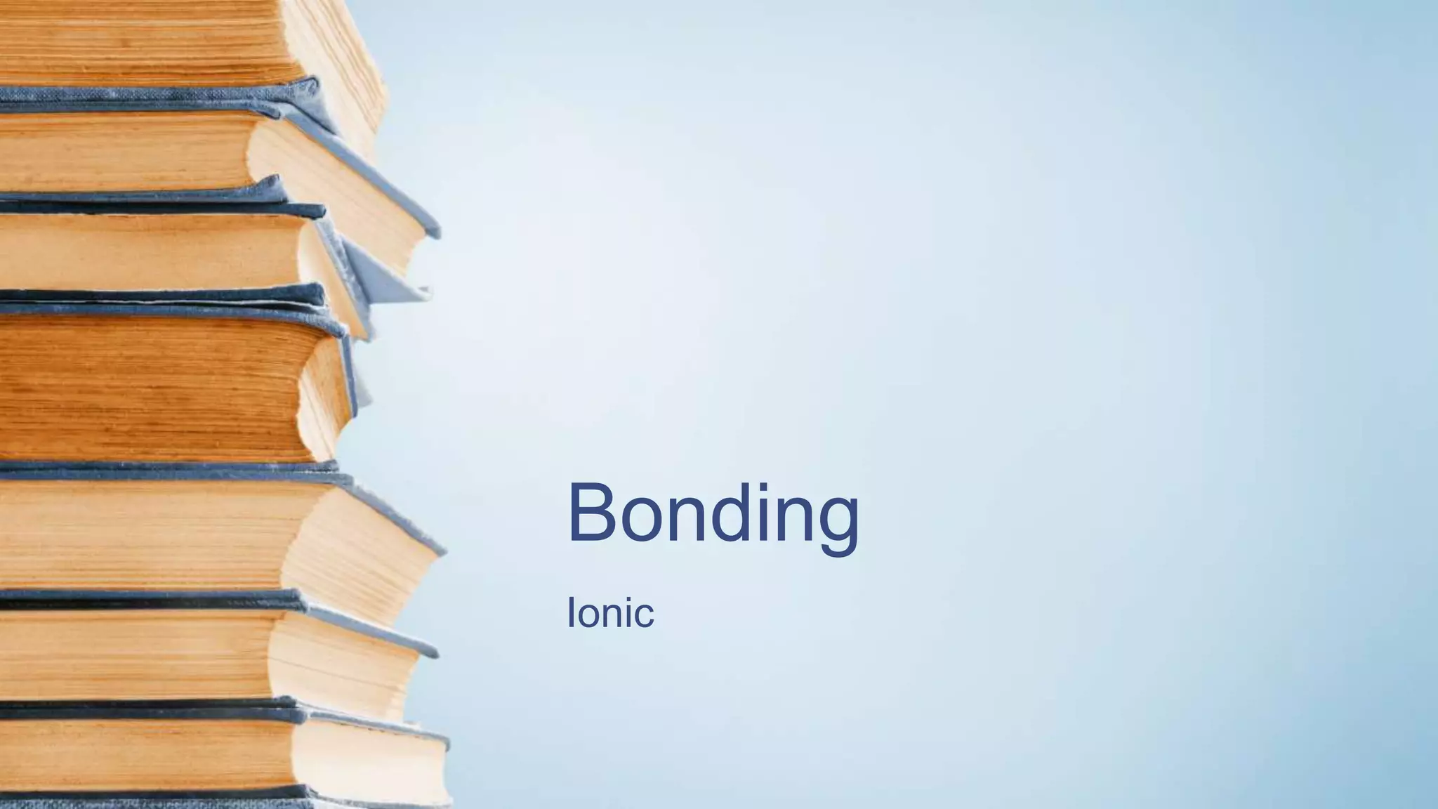 Bonding
Ionic