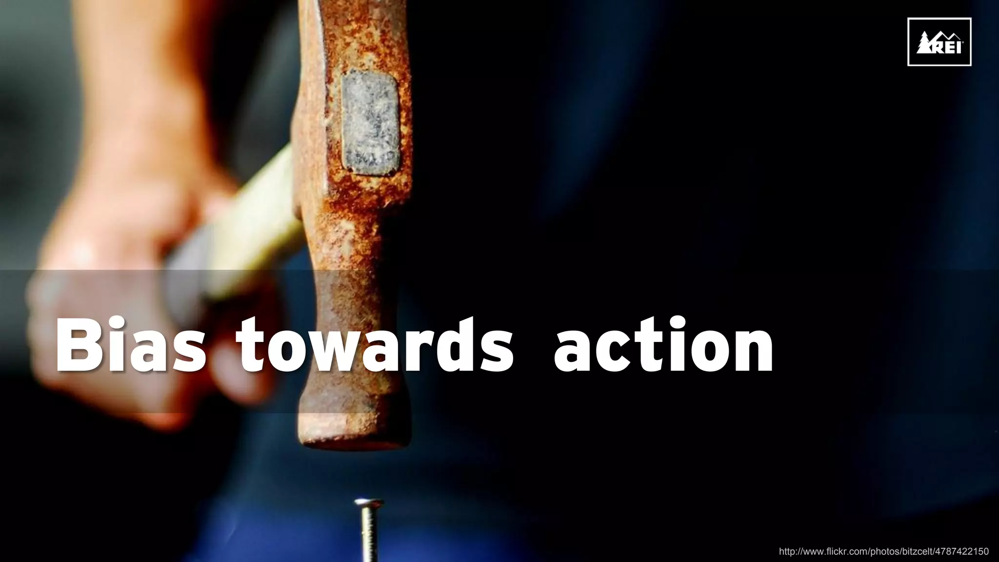 Bias towards action

                      http://www.flickr.com/photos/bitzcelt/4787422150
 