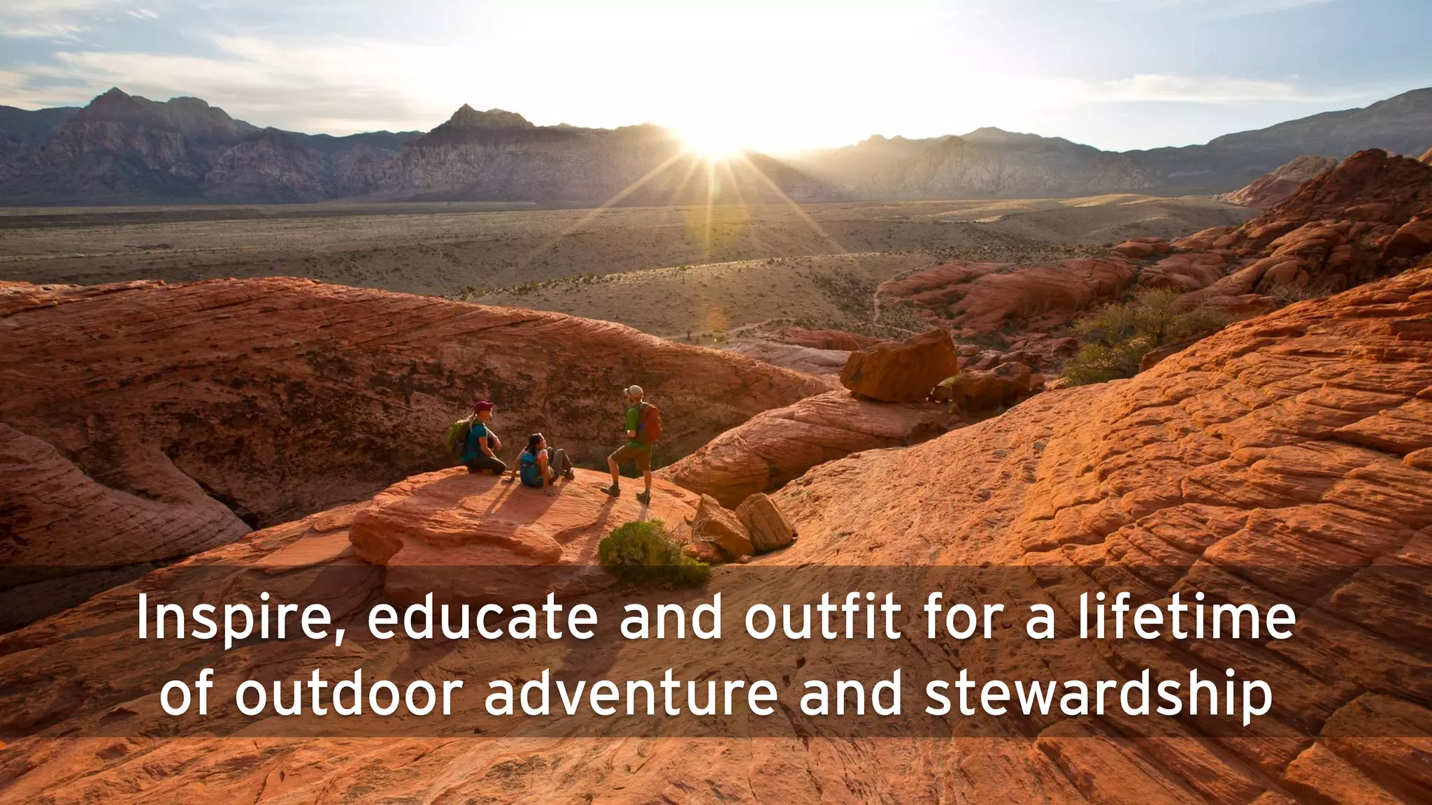 Inspire, educate and outfit for a lifetime
 of outdoor adventure and stewardship
 