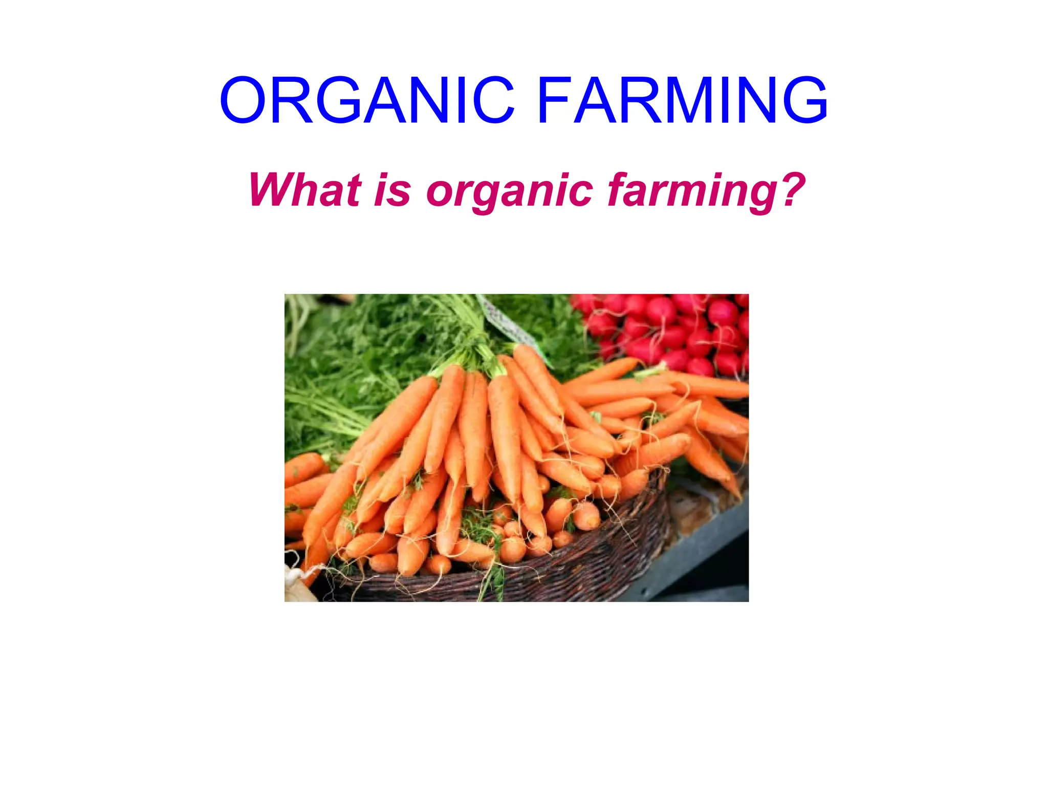 ORGANIC FARMING What is organic farming? 