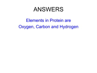 ANSWERS Elements in Protein are Oxygen, Carbon and Hydrogen 