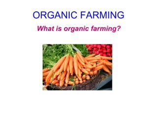 ORGANIC FARMING What is organic farming? 