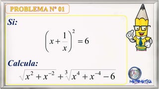 Si:
Calcula:
6
1
2
x
x
3 4422
6
xxxx