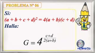 Si:
(a + b + c + d)2 = 4(a + b)(c + d)
Halla:
b)2(a
dc
4G
