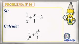 Si:
Calcula:
1
1 8
8
x
x
3
1
1
x
x