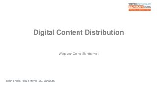 Karin Thiller, Harald Mayer | 30. Juni 2015
Digital Content Distribution
Wege zur Online-Sichtbarkeit
 