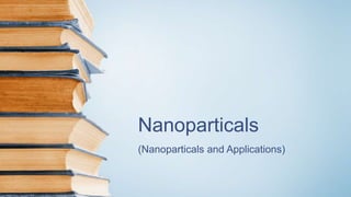 Nanoparticals
(Nanoparticals and Applications)
 