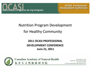 Nutrition Program Development  for Healthy Community         2011 OCASI PROFESSIONAL  DEVELOPMENT CONFERENCE  June 21, 2011 
