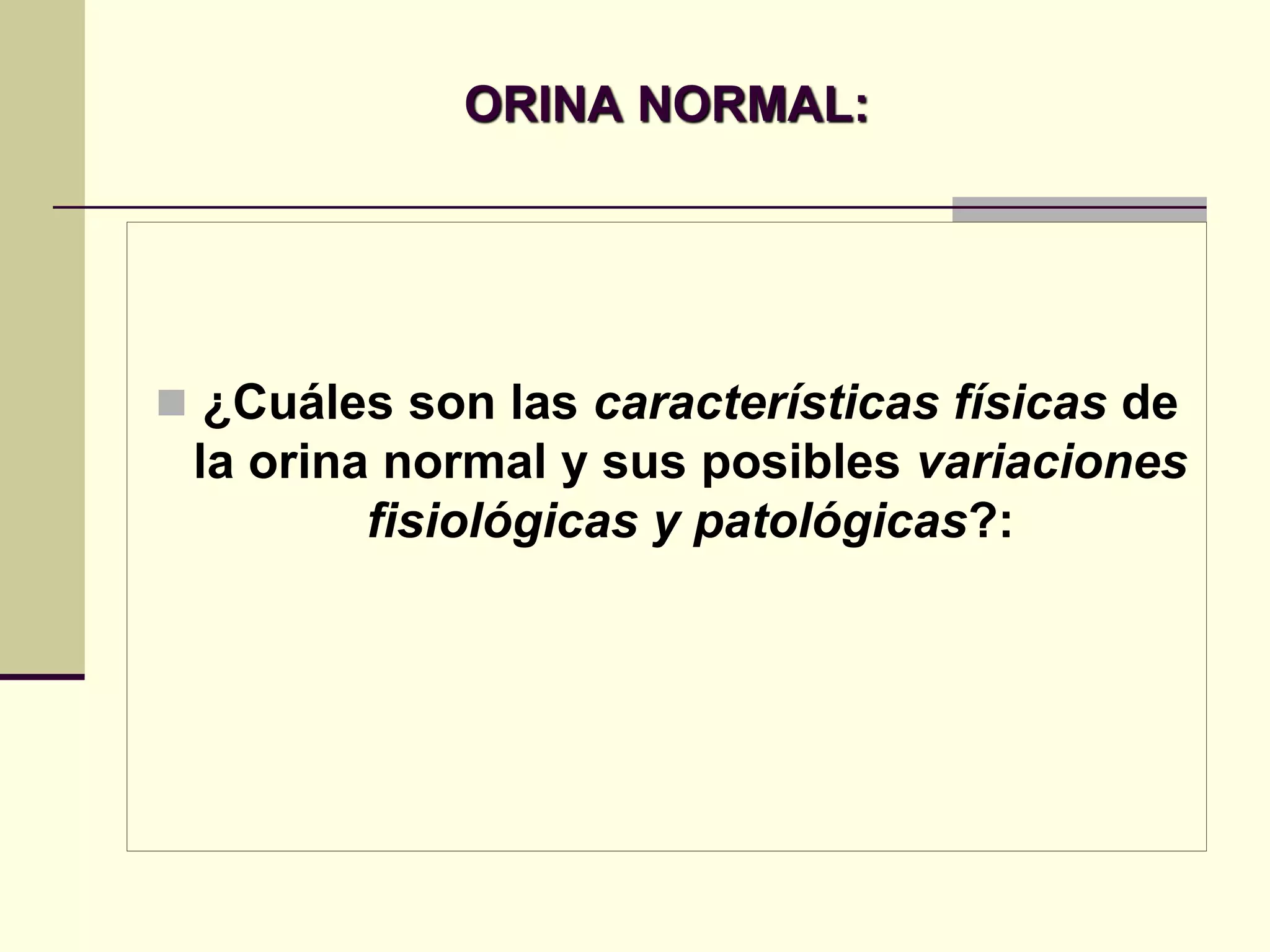 ORINA NORMAL:




 ¿Cuáles son las características físicas de
 la orina normal y sus posibles variaciones
         fisiológicas y patológicas?:
 
