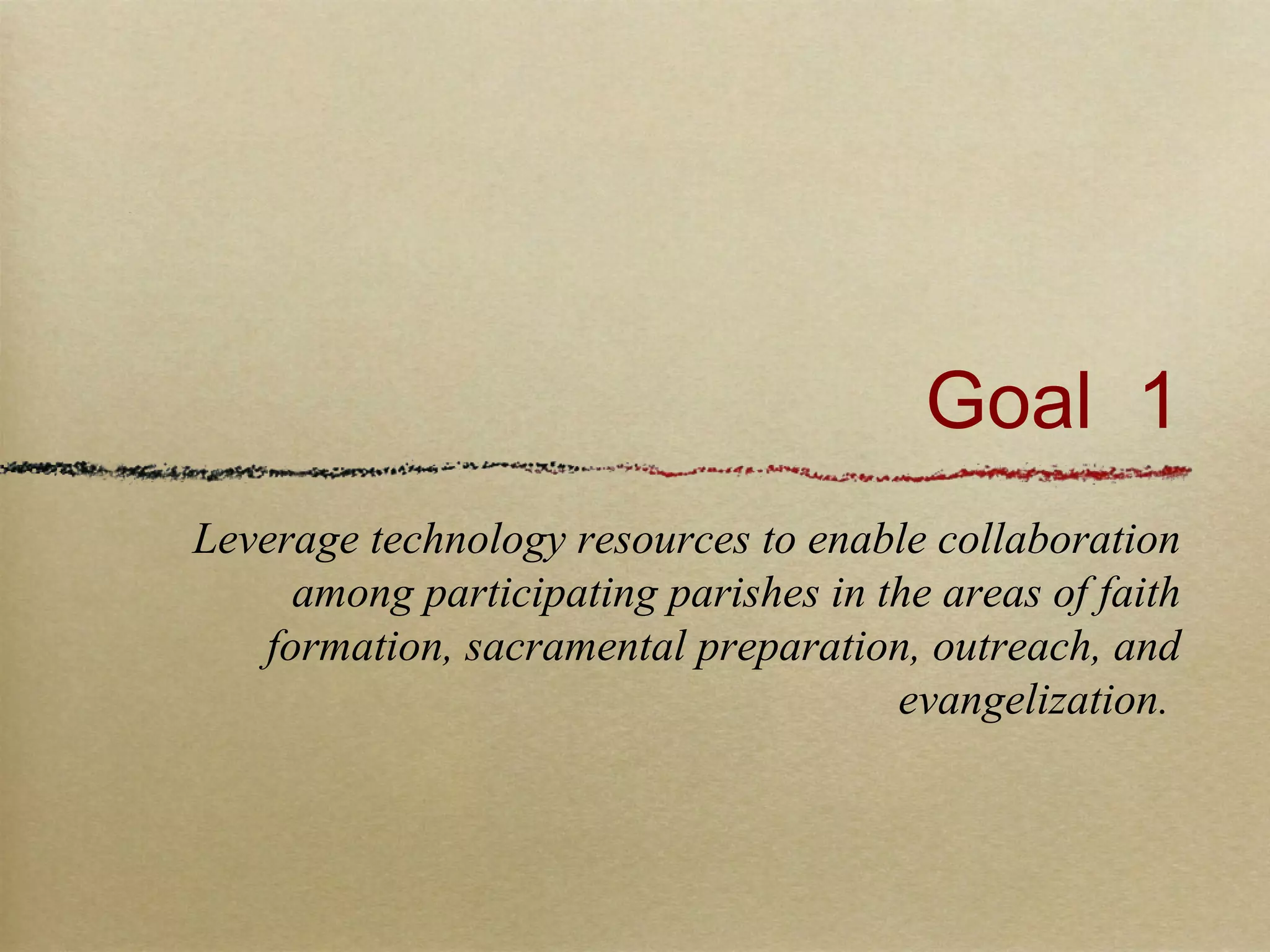 St. Euphrasia
1-Provide parents information and formation online so they can continue the
forming their children before, during, and after a sacramental preparation class
(1.3).
2-Engage young people and families including those recently confirmed in matters of
faith through using social media and texting technologies (1.3).
3-Identify and test technology solutions for scheduling volunteers for Sunday liturgy
such as lectors, Eucharistic ministers, and ushers (2.1).
4-Assess parishioners preferred methods of communication ie. Social media, email,
texting, telephone calling, etc. in order to communicate about parish events,
funerals, etc. (2.4).
5-Get additional training in Google apps for parish staff and ministry leaders (3.5).
Explore online giving options (2.7).
6-Develop an improved online presence for the parish by developing a new parish
website.
7-Inform and educate the parish and school communities of the opportunities to
grow in faith via digital and mobile technology.
 