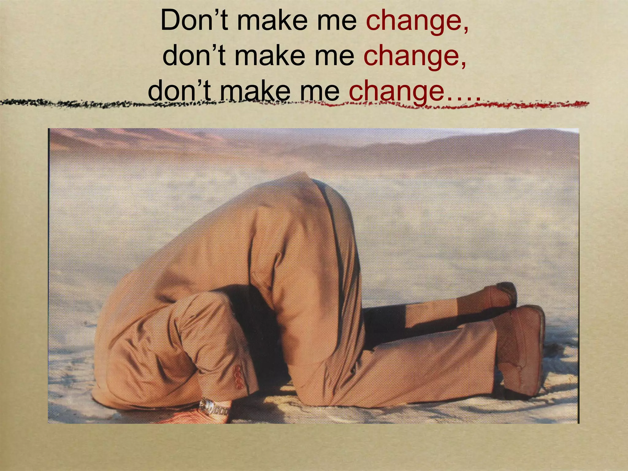 It is easier to act your way into a
new way of thinking
than think your way into a new way
of acting!
 