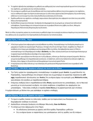  Το σχολείο φιλοξενίαςπρόσφερε σεμαθητέςκαικαθηγητέςένα τυπικόπορτογαλικό πρωινόστοεστιατόριο
του σχολείου, μια πρόγευσητης τοπικήςκουζίνας.
 Στη συνέχεια οιμαθητέςμας ξεναγήθηκαν απότους πορτογάλουςφίλουςτουςστουςχώρους του σχολείου,
ενώ οι καθηγητέςείχαντηνπρώτησυνάντησηγια τιςτελευταίεςοργανωτικέςλεπτομέρειεςτηςσυνάντησης,
αλλά καιτο συντονισμότηςτελευταίαςδιεθνικήςσυνάντησηςστηΛετονία.
 Ομάδα μαθητώντουσχολείουυποδοχής παρουσίασε ιδιαιτερότητεςπουαφορούν τον τόποτους καιαπλές
λέξειςστα πορτογαλικά.
 Ακολούθησεγεύμα καιεπίσκεψη- ξενάγησηστοΔημαρχείοκαισεμνημεία με ιστορικόκαιπολιτιστικό
ενδιαφέρον.Περπατήσαμεστο ιστορικόκέντροκαιτηγραφικήRiveiraστιςόχθεςτουDuro, Μνημείο
ΠαγκόσμιαςΠολιτιστικήςΚληρονομιάςτηςΟυνέσκο.
Μετά τοτέλος τηςπρώτης μέραςτης συνάντησηςοιμαθητέςείχαν την ευκαιρία να κάνουν παρέα μετουςκαινούριους
τους φίλουςκαινα γνωρίσουντην πορτογαλικήκουλτούρακαιτην τοπικήκουζίνα.
2η μέρα (Τρίτη, 2-04-2019), , Πόρτο
 Η δεύτερηημέρα ήταναφιερωμένη στα αξιοθέατα τηςπόλης.Επισκεφτήκαμετην Εκκλησία μπαρόκμετο
μαρμάρινοτέμπλοκαικαμπαναριό75μέτρων, Clerigos churchκαιClerigos Tower,σύμβολοτουΠόρτο.Η
ανάβασηστονπύργομαςπρόσφερεμια πανοραμικήθέα τηςπόλης.Κατηφορίζονταςπροςτη Ribeira
επισκεφτήκαμετονΣιδηροδρομικόσταθμό SãoBento,του 19ου αιώνα γνωστόγια τον περίτεχνοδιάκοσμομε
τα χαρακτηριστικάπλακάκια αζουλέχοστην κύρια είσοδο.
 Ακολούθησε κρουαζιέρα στονΝτούρο καιτιςέξιγέφυρες,κάποιεςμειδιαίτερηιστορικήσημασία.Μετά το
γεύμα ξεναγηθήκαμεστοπαραδοσιακόοινοποιείο,τοSademan,απότα πιοπαλιά στην απέναντιόχθητου
Ντούρο,όπουείχαμετη δυνατότητα να δοκιμάσουμετογευστικόκρασί Porto.
 Η περιήγησηστηνπόλη έκλεισεμε τηνεπίσκεψηστομεσαιωνικόΝομισματοκοπείοκαιτογραφικό Lello
Bookshop.
3η μέρα (Τετάρτη, 3-04-2019): Ημερήσια εκδρομή στο Aveiro και το Ilhavo
 Την Τρίτη ημέρα του προγράμματος επισκεφτήκαμε το γραφικό χωριό Aveiro, τη μικρή Βενετία της
Πορτογαλίας, περιηγηθήκαμε στο ιστορικό κέντρο και συμμετείχαμε σε εργαστήρι παρασκευής soft
eggs, παραδοσιακού γλυκίσματος του Aveiro. Στη συνέχεια είχαμε την εμπειρία μιας Moliceiro cruise,
κρουαζιέρας στα κανάλια με παραδοσιακή βάρκα.
 Επόμενος σταθμός ήταν η παραθαλάσσια πόλη Ilhavo, πρωτεύουσα του μπακαλιάρου, και το Ναυτικό
μουσείο με το εντυπωσιακό ενυδρείο, στο οποίο αναβιώνει η παράδοση του ψαρέματος του
μπακαλιάρου. Τελευταίος σταθμός η παραλία Costa Nova με τα χαρακτηριστικά ριγέ σπιτάκια.
Η ημέρα τελείωσε με δείπνο που μας πρόσφερε το σχολείο υποδοχής.
4η μέρα (Πέμπτη, 4-04-2019): Εργασία στο σχολείο
 Το πρωί οι ομάδες έκαναν τις τελευταίες πρόβες για την παρουσίαση των θεατρικών και
διαμόρφωσαν ανάλογα τα σκηνικά.
 Ακολούθησε επίσκεψη-ξενάγηση στο Μέγαρο Μουσικής, Casa da Música.
 Το απόγευμα ήταν αφιερωμένο στην Τέχνη:
 Οι εκδηλώσεις ξεκίνησαν με χορούς από δύο ομάδες Πορτογάλων μαθητών.
 Στη συνέχεια έγιναν οι παραστάσεις των μονόπρακτων από τις ομάδες των έξι εταίρων:
 