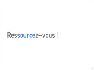 Ressourcez-vous !


                    14
 