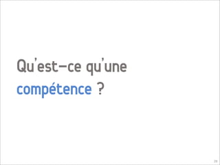 Qu’est-ce qu’une
compétence ?


                   29
 