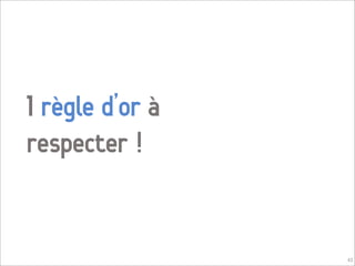 1 règle d’or à
respecter !


                 43
 