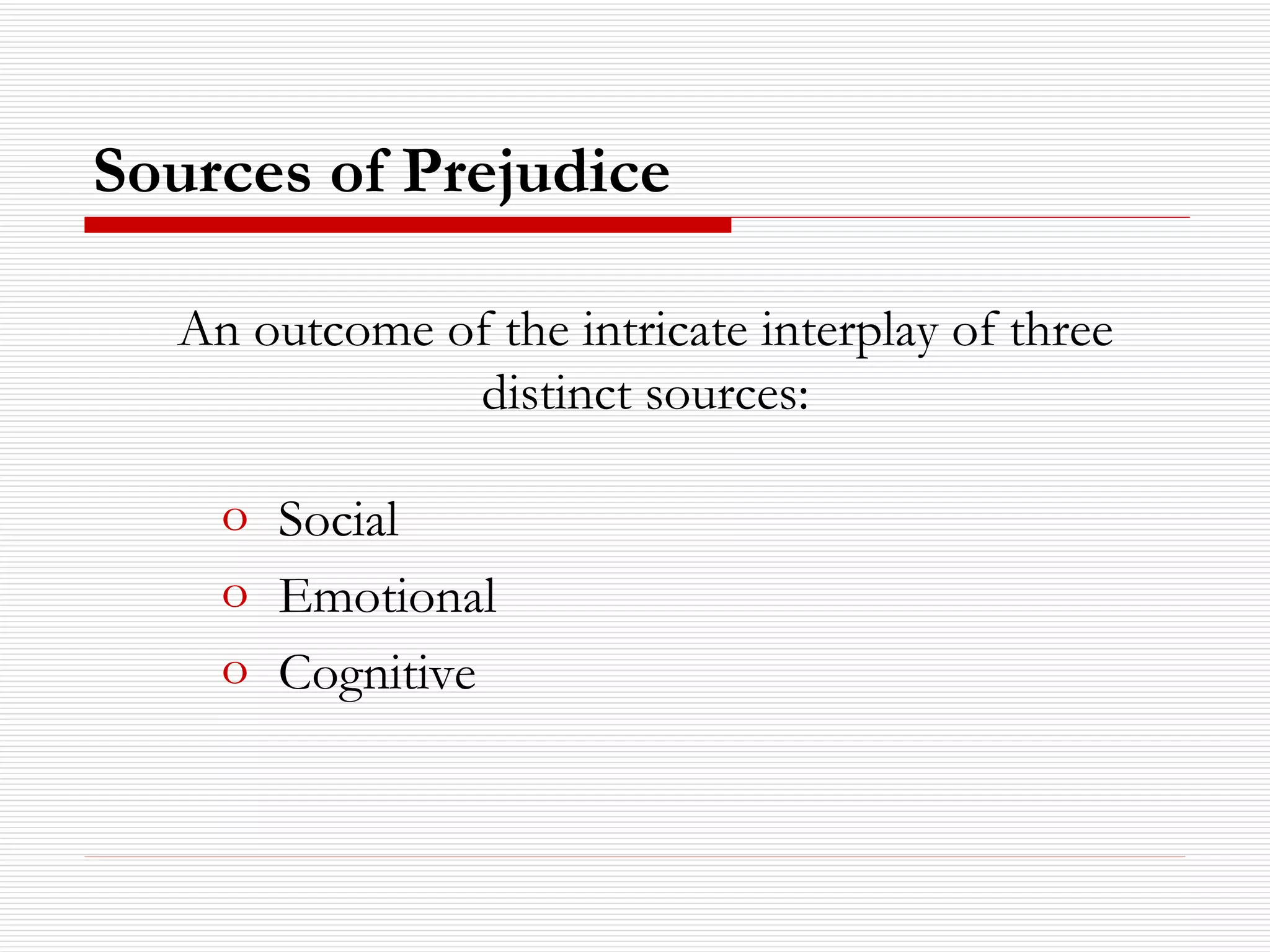 Sources of Prejudice Social Emotional Cognitive   An outcome of the intricate interplay of three distinct sources: 