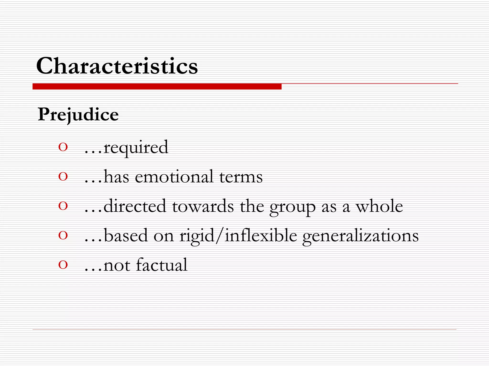 Characteristics … required … has emotional terms … directed towards the group as a whole … based on rigid/inflexible generalizations … not factual Prejudice 