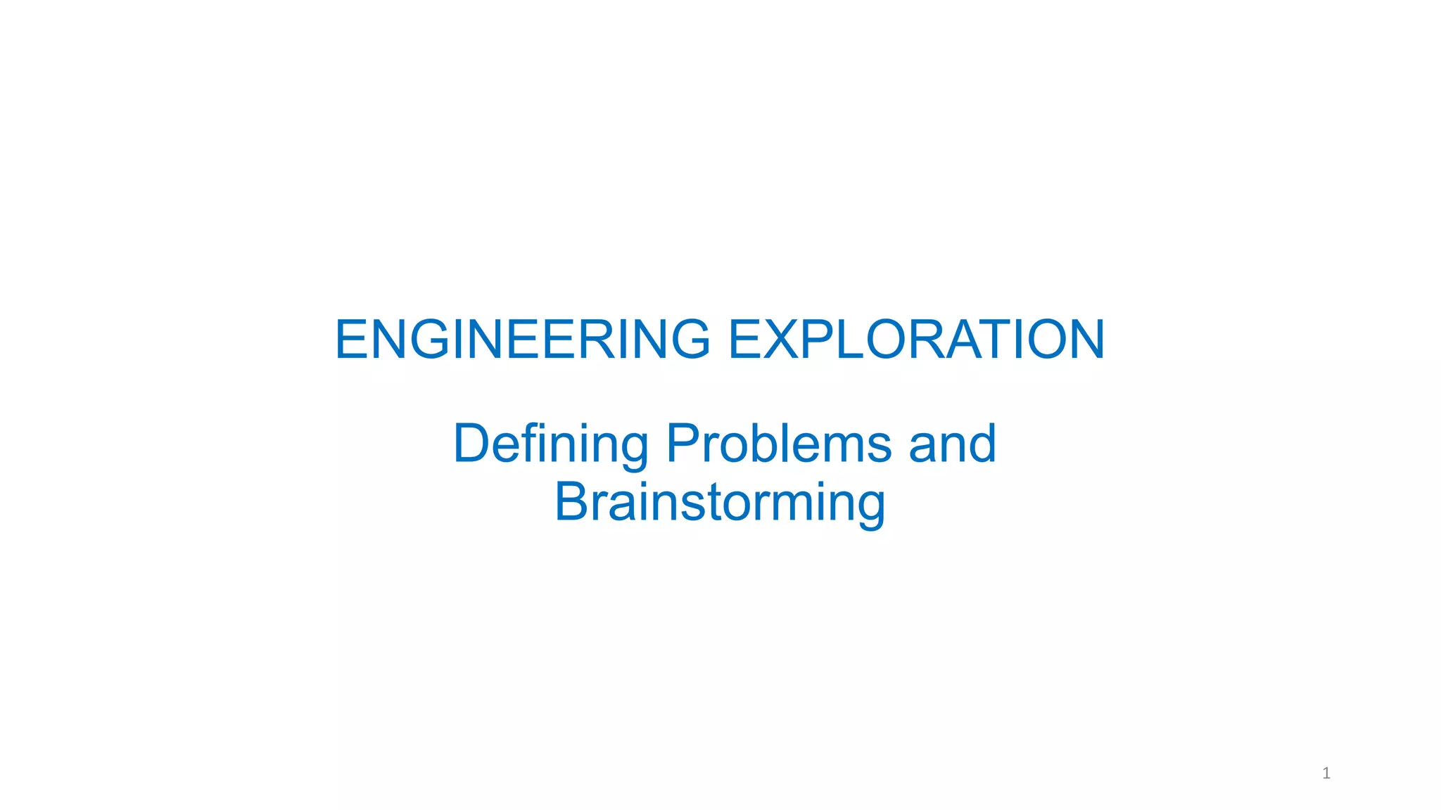 ENGINEERING EXPLORATION
Defining Problems and
Brainstorming
1
 